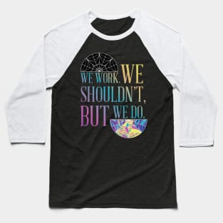 We Work. We shouldn't, but we do Baseball T-Shirt